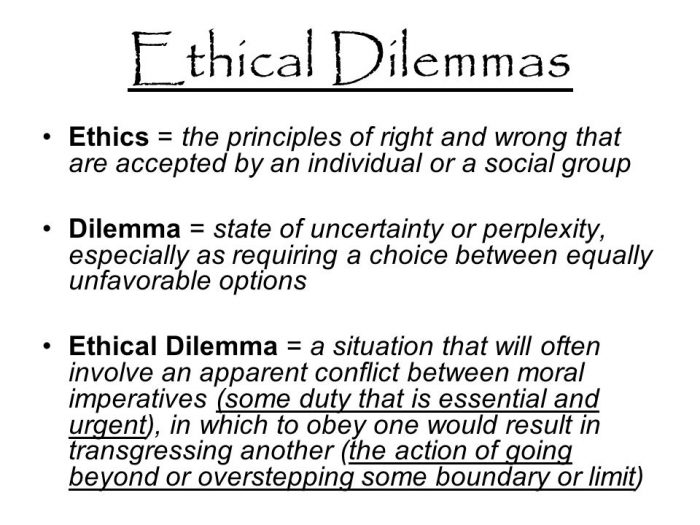 Ethical Dilemmas  = a situation that will often invlove an apparent conflict between moral imperatives, in which to obey one would result in transgressing another