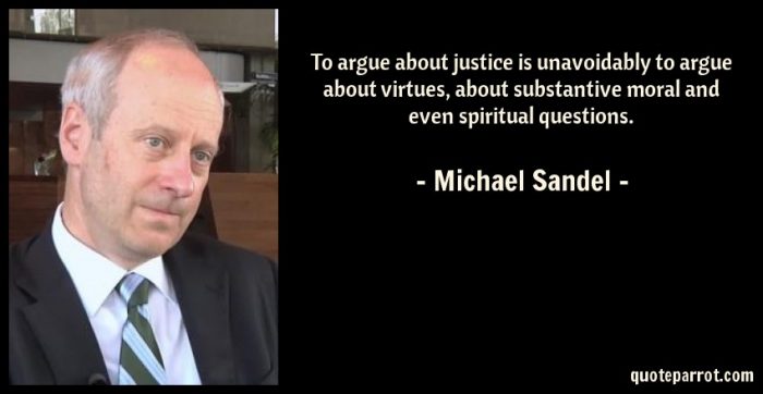 The simplest way of understanding justice is giving people what they deserve. This idea goes back to Aristotle. The real difficulty begins with figuring out who deserves what and why. Michael Sandel.