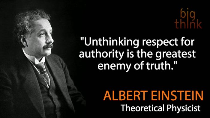 Unthinking respect for authority is the greastest enemy of truth - Albert Einstein